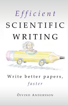 Efficient Scientific Writing: Write Better Papers, Faster - Oivind Andersson
