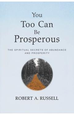 Poza produsului You Too Can Be Prosperous: The Spiritual Secrets of Abundance and Prosperity - Robert A. Russell