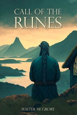 Call of the Runes: The magic, myth, divination, and spirituality of the Nordic people - Walter Mcgrory