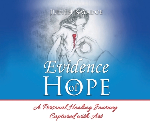 Evidence of Hope: A Personal Healing Journey Captured with Art - Judith Kayadoe