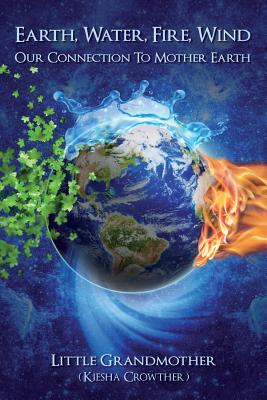 Earth, Water, Fire, Wind: Our Connection to Mother Earth - Kiesha Crowther