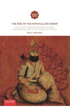 Coperta cărții 'The Rise of the Ni'matull.H. Order: Shi'ite Sufi Masters Against Islamic Fundamentalism in 19th-Century Persia - Reza'