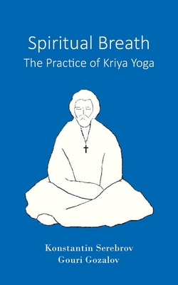 Spiritual Breath. The Practice of Kriya Yoga - Konstantin Serebrov