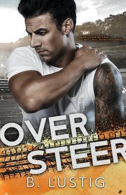 Oversteer: A Reverse Grumpy/Sunshine, Formula 1 Romance - B. Lustig