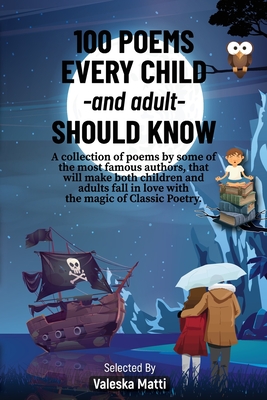 100 Poems Every Child -and adult- Should Know: A collection of poems by some of the most famous authors, that will make both children and adults fall - Valeska Matti