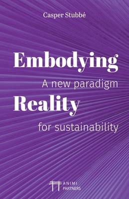 Embodying Reality: A new paradigm for sustainability - Casper Stubbé