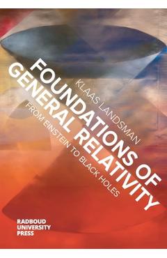 Poza produsului Foundations of General Relativity: From Einstein to Black Holes - Klaas Landsman