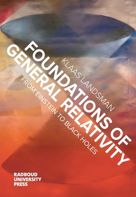 Foundations of General Relativity: From Einstein to Black Holes - Klaas Landsman