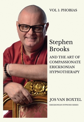 Stephen Brooks and the Art of Compassionate Ericksonian Hypnotherapy: The Ericksonian Hypnosis Series Volume 1: Hypnotic Language Patterns - Jos Van Boxtel