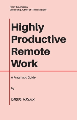 Highly Productive Remote Work: A Pragmatic Guide - Darius Foroux