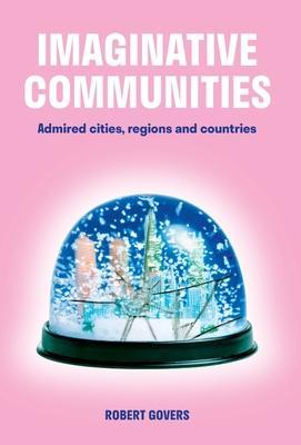 Imaginative Communities: Admired cities, regions and countries - Robert Govers