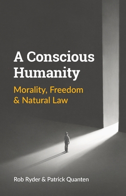A Conscious Humanity: Morality, Freedom & Natural Law - Rob Ryder
