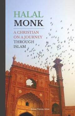 Coperta cărții 'Halal Monk: A Christian on a Journey through Islam - Jonas Yunus Atlas'