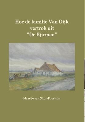 Hoe de familie Van Dijk vertrok uit De Bjirmen - Maartje Van Sluis-poortstra