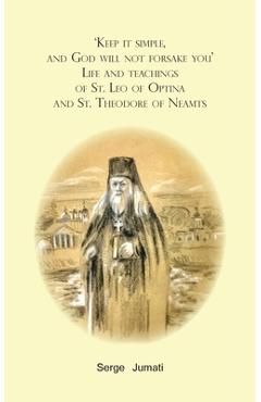Coperta cărții ''Keep it simple, and God will not forsake you'. Life and teachings of St. Leo of Optina and St. Theodore of Neamts -'