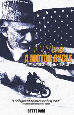A Man and A Motorcycle: How Hamid Karzai Came to Power - Bette Dam