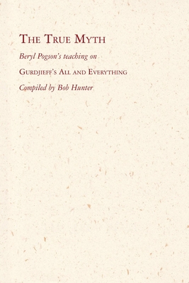The True Myth: Beryl Pogson's teaching on Gurdjieff's All and Everything - Bob Hunter