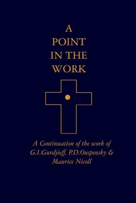 A Point in the Work: A Continuation of the work of G.I.Gurdjieff, P.D.Ouspensky & Maurice Nicoll - Anon