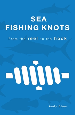 Sea Fishing Knots - from the reel to the hook - Andy Steer