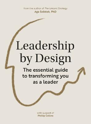 Leadership by Design: The Essential Guide to Transforming You as a Leader - Aga Szóstek