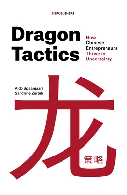 Dragon Tactics: How Chinese Entrepreneurs Thrive in Uncertainty - Aldo Spaanjaars