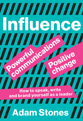 Influence: Powerful Communications, Positive Change - Adam Stones