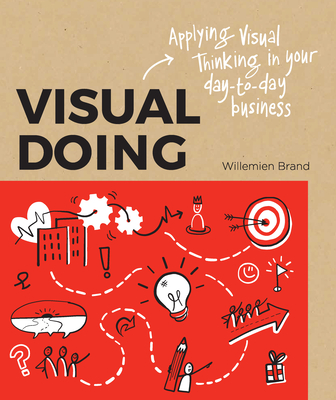 Visual Doing: A Practical Guide to Incorporate Visual Thinking Into Your Daily Business and Communication - Willemien Brand