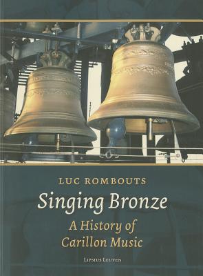 Singing Bronze. A history of Carillon Music - Luc Rombouts