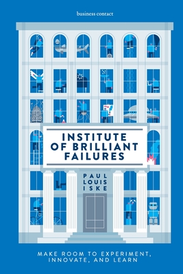 Institute of Brilliant Failures: Make room to experiment, innovate, and learn - Paul Louis Iske