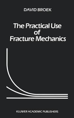 The Practical Use of Fracture Mechanics - D. Broek