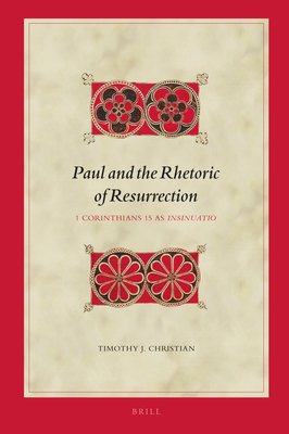 Paul and the Rhetoric of Resurrection: 1 Corinthians 15 as Insinuatio - Timothy J. Christian