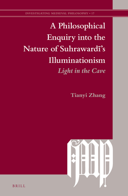 A Philosophical Enquiry Into the Nature of Suhrawardī's Illuminationism: Light in the Cave - Tianyi Zhang