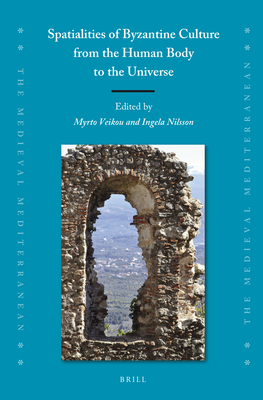 Spatialities of Byzantine Culture from the Human Body to the Universe - Myrto Veikou