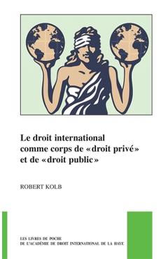 Coperta cărții 'Le Droit International Comme Corps de « Droit Privé » Et de « Droit Public » - Robert Kolb'