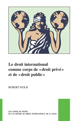 Coperta cărții 'Le Droit International Comme Corps de « Droit Privé » Et de « Droit Public » - Robert Kolb'