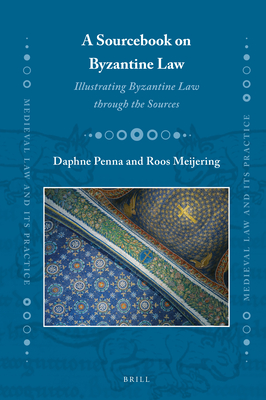 A Sourcebook on Byzantine Law: Illustrating Byzantine Law Through the Sources - Daphne Penna