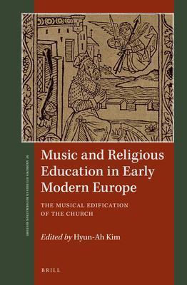 Music and Religious Education in Early Modern Europe: The Musical Edification of the Church - Hyun-ah Kim