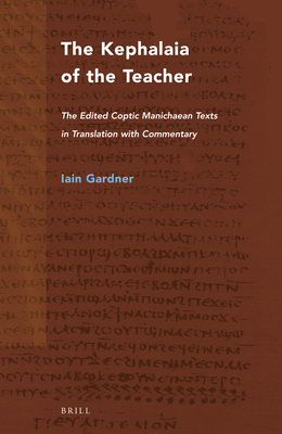 The Kephalaia of the Teacher: The Edited Coptic Manichaean Texts in Translation with Commentary - Iain Gardner