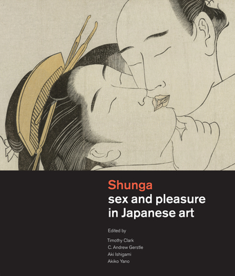 Shunga: Sex and Pleasure in Japanese Art - Timothy Clark
