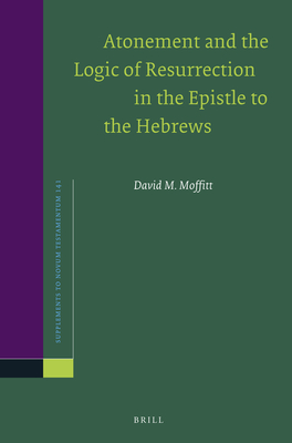 Atonement and the Logic of Resurrection in the Epistle to the Hebrews - David M. Moffitt