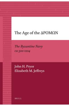 Coperta cărții 'The Age of the ΔΡΟΜΩΝ: The Byzantine Navy CA 500-1204 - John Pryor'