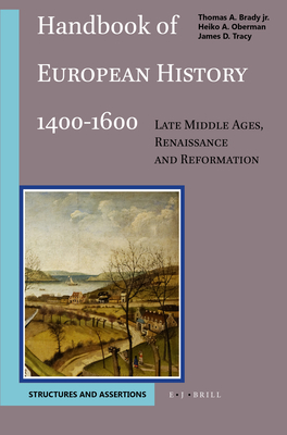 Handbook of European History 1400-1600: Late Middle Ages, Renaissance and Reformation: Volume I: Structures and Assertions - Thomas Brady