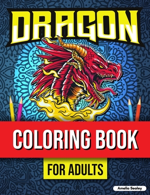 Mythical Creatures Coloring Book for Adults: Cute Dragon Designs, Adult Coloring Book for Stress Relief - Amelia Sealey