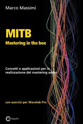 Coperta cărții 'MITB Mastering in the box: Concetti e applicazioni per la realizzazione del mastering audio con Wavelab Pro 10 - Marco'