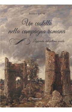 Coperta cărții 'Un castello nella campagna romana. Leggenda del settimo secolo - Felice Calvi'