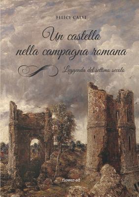 Coperta cărții 'Un castello nella campagna romana. Leggenda del settimo secolo - Felice Calvi'