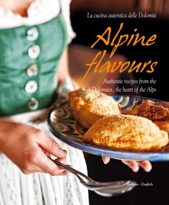 Alpine Flavours: Authentic Recipes from the Dolomites, the Heart of the Alps - Miriam Bacher