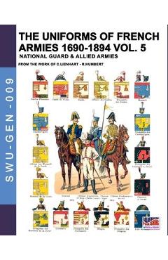 Coperta cărții 'The uniforms of French armies 1690-1894 - Vol. 5: National guard and allied armies - Constance Lienhart'