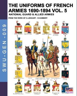 The uniforms of French armies 1690-1894 - Vol. 5: National guard and allied armies - Constance Lienhart
