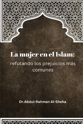 La mujer en el Islam: refutando los prejuicios más comunes - Dr Abdul-rahman Al-sheha